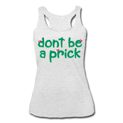 Don't Be A Prick Women’s Tri-Blend Racerback Tank - heather white