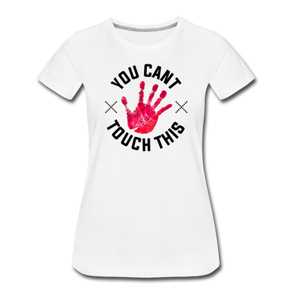 You Can't Touch This Women’s Premium Organic T-Shirt - white