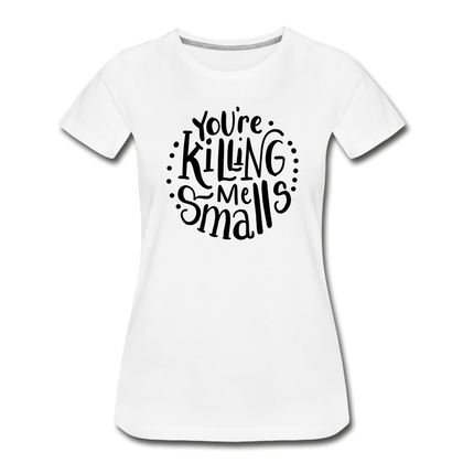 You're Killing Me Smalls Women’s Premium Organic T-Shirt - white