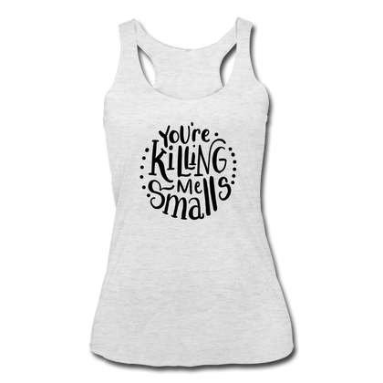 You're Killing Me Smalls Women’s Tri-Blend Racerback Tank - heather white