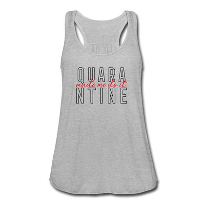 Quarantine Made Me Do It Women's Flowy Tank Top - heather gray