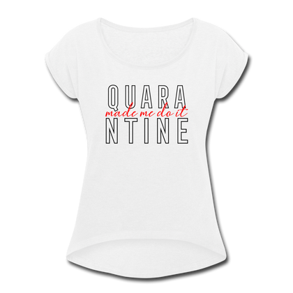 Quarantine Made Me Do It Women's Roll Cuff T-Shirt - white