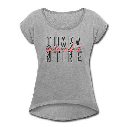 Quarantine Made Me Do It Women's Roll Cuff T-Shirt - heather gray