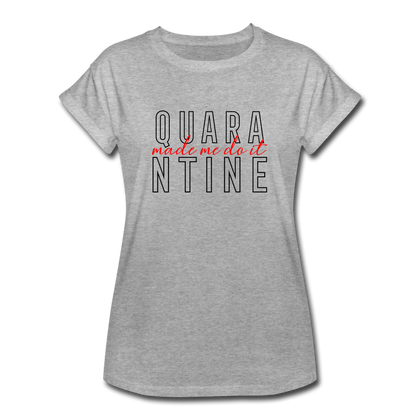 Quarantine Made Me Do It Women's Relaxed Fit T-Shirt - heather gray