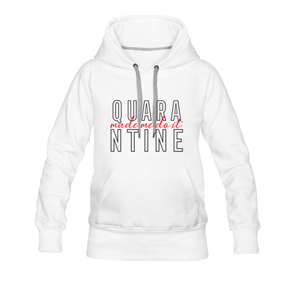 Quarantine Made Me Do It Women’s Premium Hoodie - white