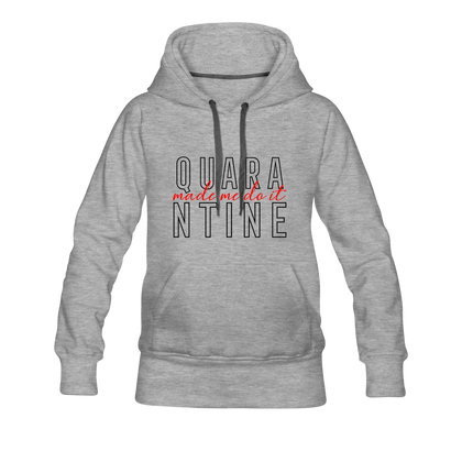 Quarantine Made Me Do It Women’s Premium Hoodie - heather gray