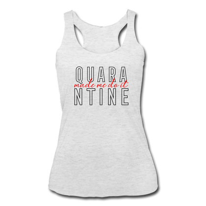 Quarantine Made Me Do It Women’s Tri-Blend Racerback Tank - heather white