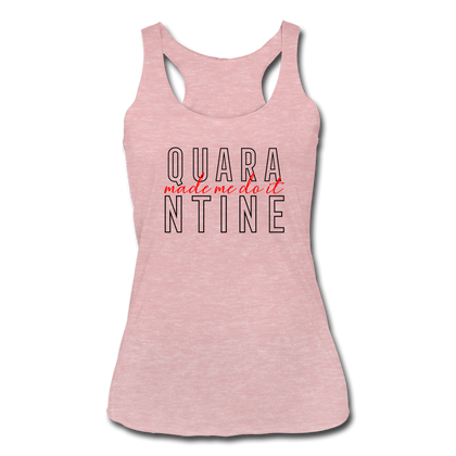 Quarantine Made Me Do It Women’s Tri-Blend Racerback Tank - heather dusty rose