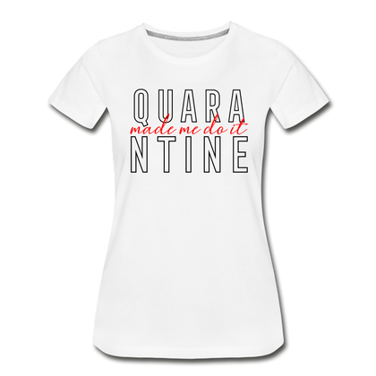 Quarantine Made Me Do It Women’s Premium Organic T-Shirt - white