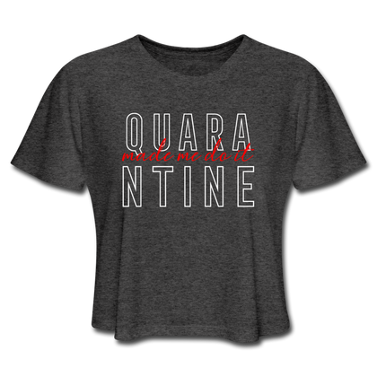 Quarantine Made Me Do It Women's Cropped T-Shirt - deep heather