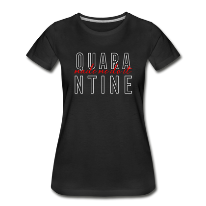 Quarantine Made Me Do It Women’s Premium Organic T-Shirt - black