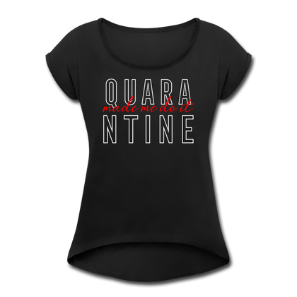 Quarantine Made Me Do It Women's Roll Cuff T-Shirt - black