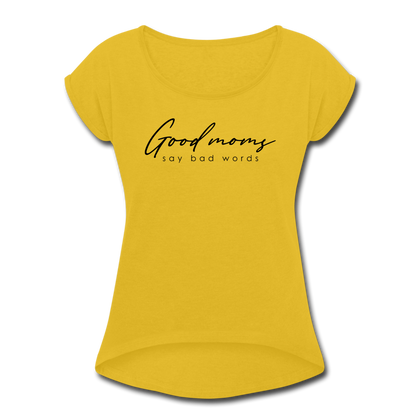 Good Moms Say Bad Words Women's Roll Cuff T-Shirt - mustard yellow