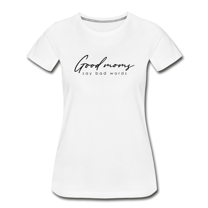 Good Moms Say Bad Words Women’s Premium Organic T-Shirt - white