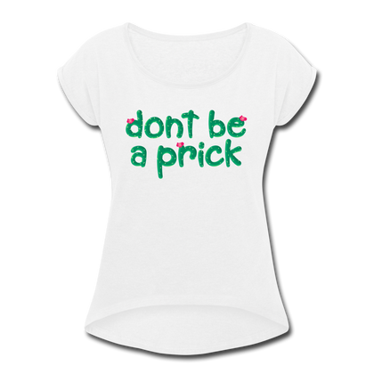 Don't Be a Prick Women's Roll Cuff T-Shirt - white