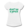 Don't Be a Prick Women's Roll Cuff T-Shirt