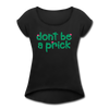 Don't Be a Prick Women's Roll Cuff T-Shirt