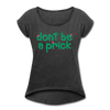 Don't Be a Prick Women's Roll Cuff T-Shirt