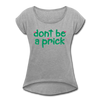 Don't Be a Prick Women's Roll Cuff T-Shirt