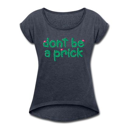 Don't Be a Prick Women's Roll Cuff T-Shirt - navy heather