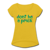 Don't Be a Prick Women's Roll Cuff T-Shirt