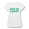 Don't Be a Prick Women's Relaxed Fit T-Shirt