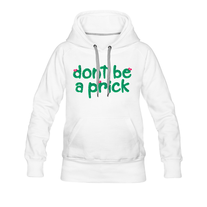 Don't Be A Prick Women’s Premium Hoodie - white