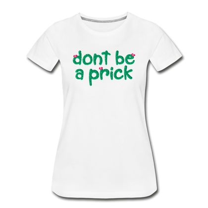 Don't Be a Prick Women’s Premium Organic T-Shirt - white