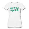 Don't Be a Prick Women’s Premium Organic T-Shirt