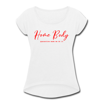 Home Body Quarantine Made Me Do It Women's Roll Cuff T-Shirt - white