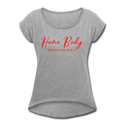 Home Body Quarantine Made Me Do It Women's Roll Cuff T-Shirt - heather gray