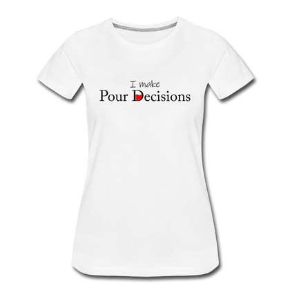 I Make Pour Decisions Women’s Premium Organic T-Shirt - white