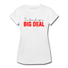 I'm Kind of a Big Deal Women's Relaxed Fit T-Shirt