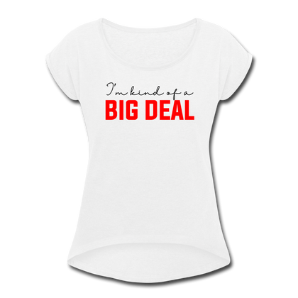 I'm Kind of a Big Deal Women's Roll Cuff T-Shirt - white