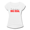 I'm Kind of a Big Deal Women's Roll Cuff T-Shirt