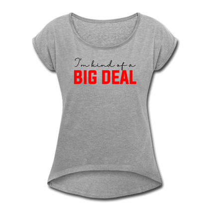 I'm Kind of a Big Deal Women's Roll Cuff T-Shirt - heather gray