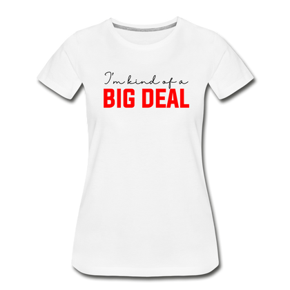 I'm Kind of a Big Deal Women’s Premium Organic T-Shirt - white