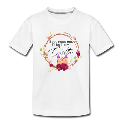 If You Need Me, I'll be in my Castle Toddler Premium Organic T-Shirt - white