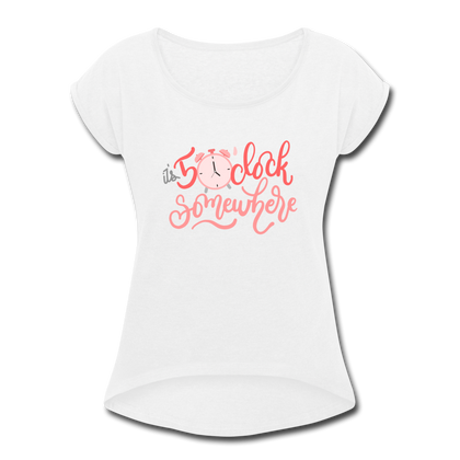 It's 5 o'clock Somewhere Women's Roll Cuff T-Shirt - white