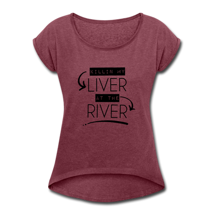 Killin' my LIVER at the RIVER Women's Roll Cuff T-Shirt - heather burgundy