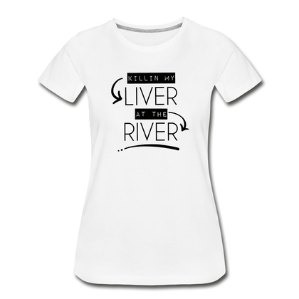 Killin' my LIVER at the RIVER Women’s Premium Organic T-Shirt - white