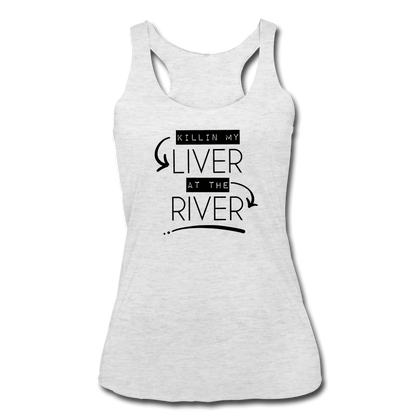 Killin' my LIVER at the RIVER Women’s Tri-Blend Racerback Tank - heather white