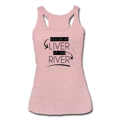 Killin' my LIVER at the RIVER Women’s Tri-Blend Racerback Tank - heather dusty rose