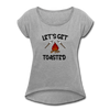 Let's Get Toasted Women's Roll Cuff T-Shirt