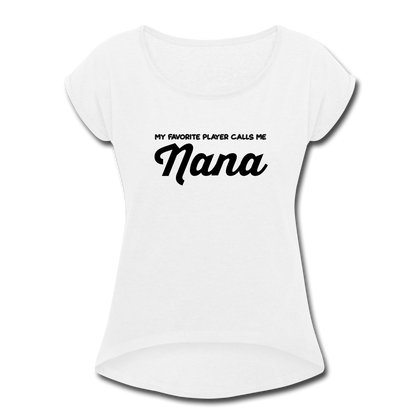 My Favorite Player Calls Me Nana Women's Roll Cuff T-Shirt - white