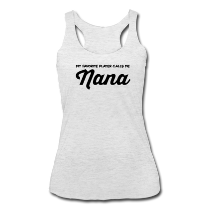 My Favorite Player Calls Me Nana Women’s Tri-Blend Racerback Tank - heather white