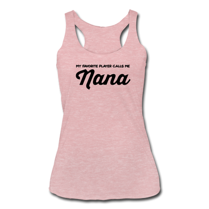 My Favorite Player Calls Me Nana Women’s Tri-Blend Racerback Tank - heather dusty rose