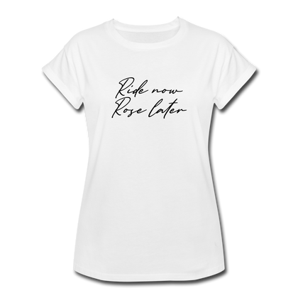 Ride Now Rose Later Women's Relaxed Fit T-Shirt - white