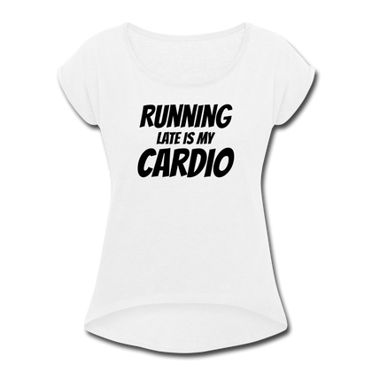 Running Late is my Cardio Women's Roll Cuff T-Shirt - white