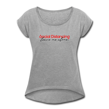 Social Distancing Leave Me Alone Women's Roll Cuff T-Shirt - heather gray